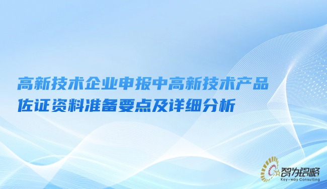 高新技術(shù)企業(yè)申報中高新技術(shù)產(chǎn)品佐證資料準備要點及詳細分析.jpg